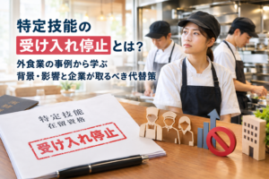 特定技能の受け入れ停止とは？外食業の事例から学ぶ背景・影響と企業が取るべき代替策